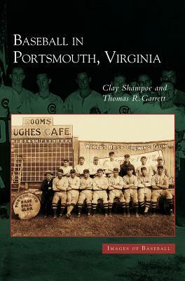 Baseball in Portsmouth, Virginia by Clay Shampoe, Thomas R. Garrett