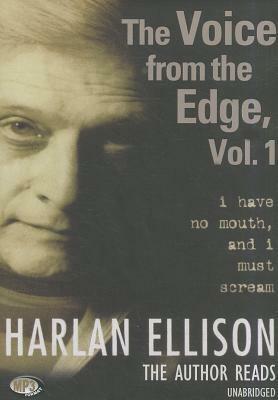 The Voice from the Edge, Vol 1: I Have No Mouth, and I Must Scream by Harlan Ellison