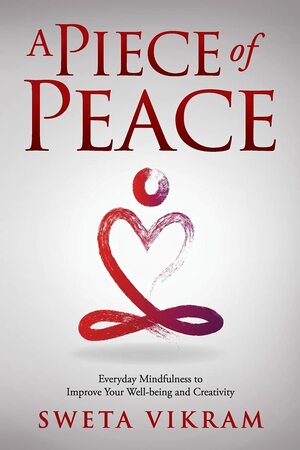 A Piece of Peace: Everyday Mindfulness You Can Use by Sweta Srivastava Vikram