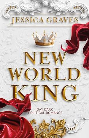 New World King: Gay Dark Political Romance by Jessica Graves