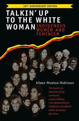Talkin' Up to the White Woman: Indigenous Women and Feminism by Aileen Moreton-Robinson