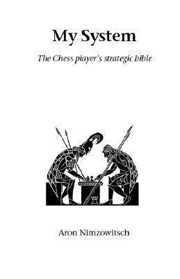 My System: The Chess Player's Strategic Bible by Aron Nimzowitsch