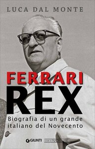 Ferrari rex. Biografia di un grande italiano del Novecento by Luca Dal Monte