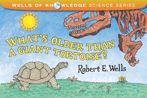 What's Older Than a Giant Tortoise? by Robert E. Wells