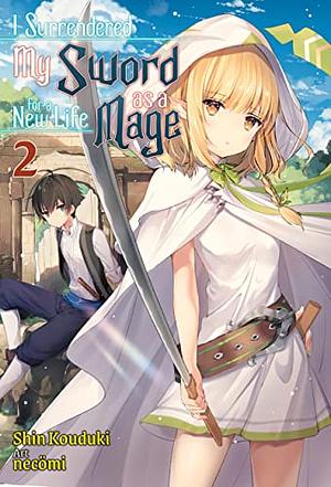 I Surrendered My Sword for a New Life as a Mage: Volume 2 by Shin Kouduki