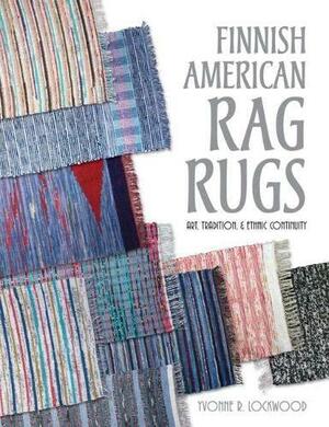 Finnish American Rag Rugs: Art, Tradition &amp; Ethnic Continuity by Yvonne R. Lockwood