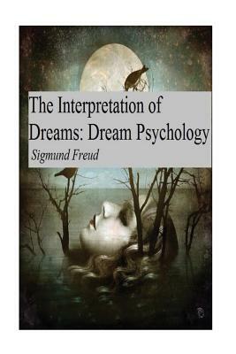 The Interpretation of Dreams: Dream Psychology by Sigmund Freud