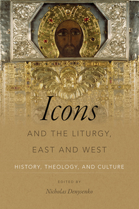 Icons and the Liturgy, East and West: History, Theology, and Culture by Nicholas Denysenko