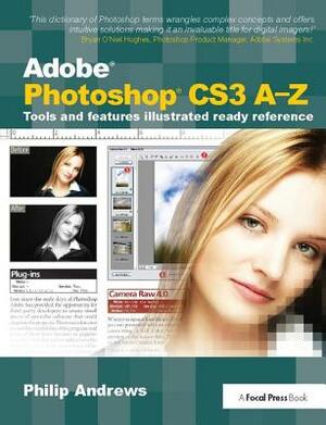 Adobe Photoshop Cs3 A-Z: Tools and Features Illustrated Ready Reference by Philip Andrews