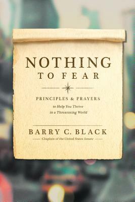 Nothing to Fear: Principles and Prayers to Help You Thrive in a Threatening World by Barry C. Black