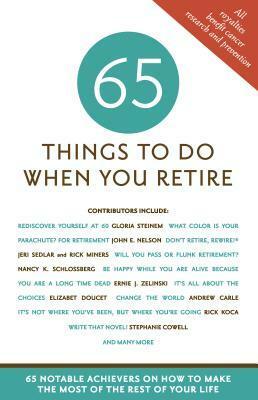 65 Things to Do When You Retire: 65 Notable Achievers on How to Make the Most of the Rest of Your Life by Mark Evan Chimsky