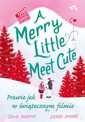 A Merry Little Meet Cute. Prawie jak w świątecznym filmie by Julie Murphy, Sierra Simone