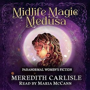 Midlife Magic & Medusa by Meredith Carlisle