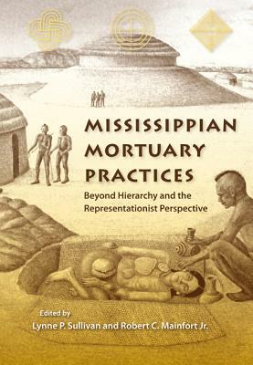 Mississippian Mortuary Practices: Beyond Hierarchy and the Representationist Perspective by 