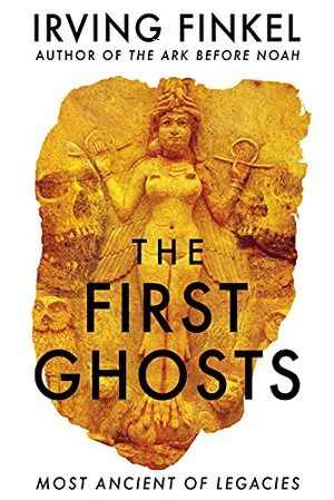 The First Ghosts by Irving Finkel