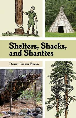 Shelters, Shacks, and Shanties: The Classic Guide to Building Wilderness Shelters (Dover Books on Architecture) by D. C. Beard