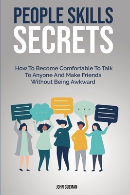 People Skills Secrets: How To Become Comfortable To Talk To Anyone And Make Friends Without Being Awkward by Patrick Magana, John Guzman