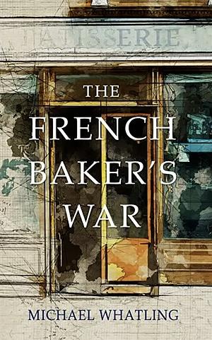 The French Baker's War by Michael Whatling