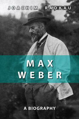 Max Weber: A Biography by Joachim Radkau