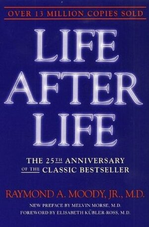 Life After Life: The Investigation of a Phenomenon - Survival of Bodily Death by Raymond A. Moody Jr., Melvin Morse, Elisabeth Kübler-Ross