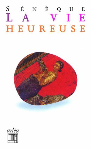 La vie heureuse by René Descartes, Lucius Annaeus Seneca