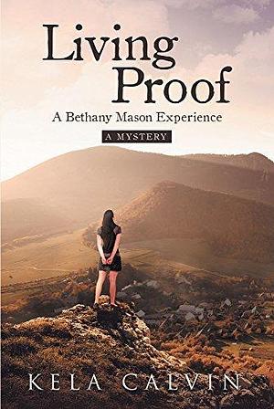 Living Proof : A Mystery by Kela Calvin, Kela Calvin