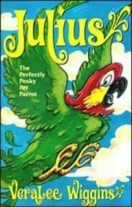 Julius, the Perfectly Pesky Pet Parrot by VeraLee Wiggins