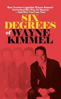 Six Degrees of Wayne Kimmel by Wayne Kimmel