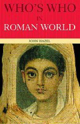 Who's Who in the Roman World by John Hazel