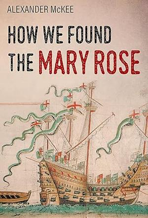 How We Found The Mary Rose by Alexander McKee