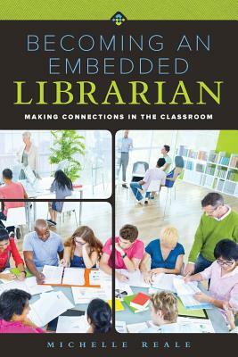 Becoming an Embedded Librarian: Making Connections in the Classroom by Michelle Reale