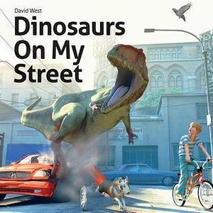 Dinosaurs On My Street by David West, David West