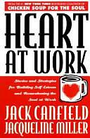 Heart at Work: Stories and Strategies for Building Self-esteem and Reawakening the Soul at Work by Jacqueline Miller, Jack Canfield