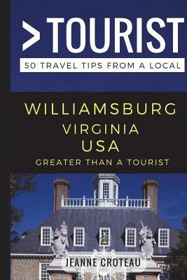 Greater Than a Tourist - Williamsburg Virginia USA: 50 Travel Tips from a Local by Greater Than a. Tourist, Jeanne Croteau
