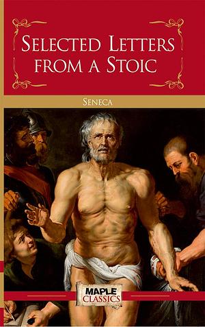 Selected Letters From A Stoic by Lucius Annaeus Seneca