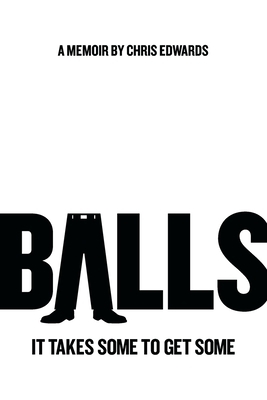 Balls: It Takes Some to Get Some by Chris Edwards