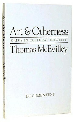 Art and Otherness: Crisis in Cultural (Revised) by Thomas McEvilley