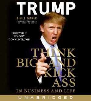 Think Big and Kick Ass in Business and Life by Donald J. Trump, Bill Zanker