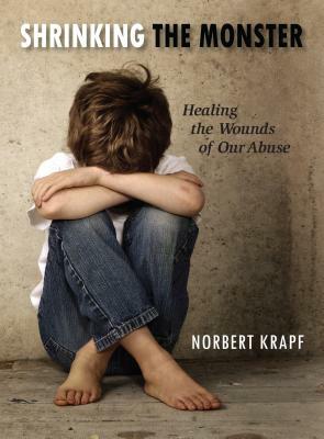Shrinking the Monster: Healing the Wounds of Our Abuse by Norbert Krapf