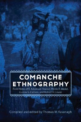 Comanche Ethnography: Field Notes of E. Adamson Hoebel, Waldo R. Wedel, Gustav G. Carlson, and Robert H. Lowie by 