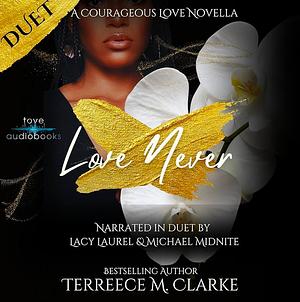 Love Never: A Courageous Love Novella by Terreece M. Clarke