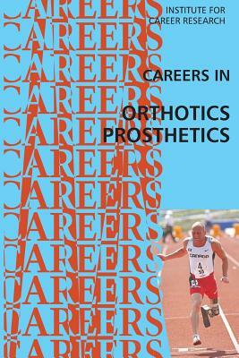 Careers in Orthotics-Prosthetics by Institute for Career Research