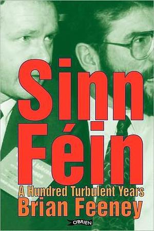 Sinn Féin: A Hundred Turbulent Years by Brian Feeney