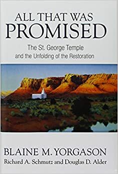 All That Was Promised: The St. George Temple and the Unfolding of the Restoration by Blaine M. Yorgason