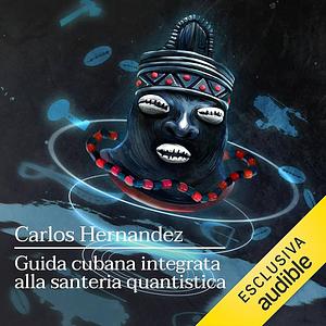 Guida cubana integrata alla santeria quantistica by Carlos Hernandez
