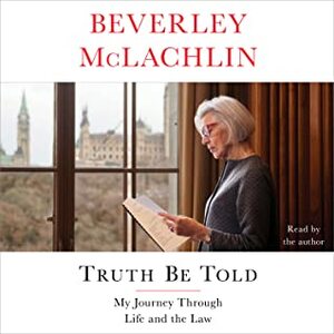 Truth Be Told: My Journey Through Life and the Law by Beverley McLachlin