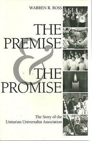 The Premise and the Promise: The Story of the Unitarian Universalist Association by Warren Ross