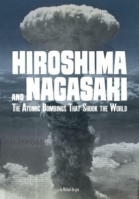 Hiroshima and Nagasaki: The Atomic Bombings That Shook the World by Michael Burgan