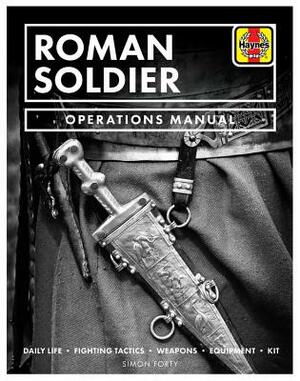 Roman Soldier Operations Manual: Daily Life * Fighting Tactics * Weapons * Equipment * Kit by Chris McNab