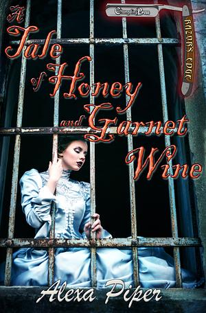 A Tale of Honey and Garnet Wine by Alexa Piper